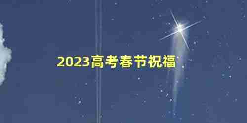 2023高考春节祝福语(高考春节祝福语)